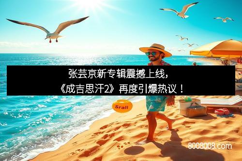 张芸京新专辑震撼上线，《成吉思汗2》再度引爆热议！